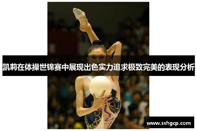 凯莉在体操世锦赛中展现出色实力追求极致完美的表现分析