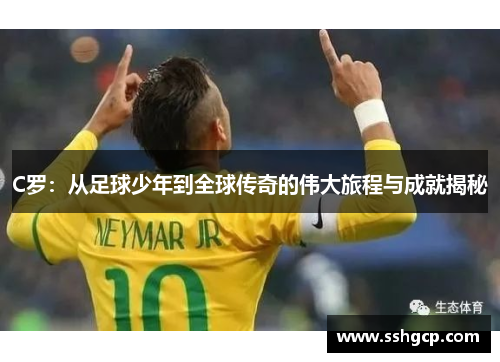 C罗：从足球少年到全球传奇的伟大旅程与成就揭秘