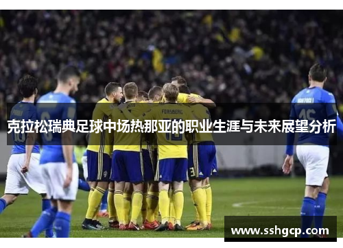 克拉松瑞典足球中场热那亚的职业生涯与未来展望分析