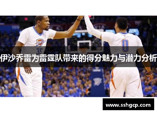 伊沙乔雷为雷霆队带来的得分魅力与潜力分析