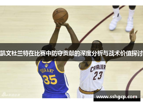 凯文杜兰特在比赛中防守贡献的深度分析与战术价值探讨