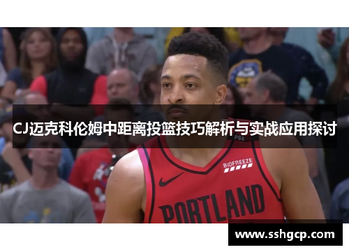 CJ迈克科伦姆中距离投篮技巧解析与实战应用探讨