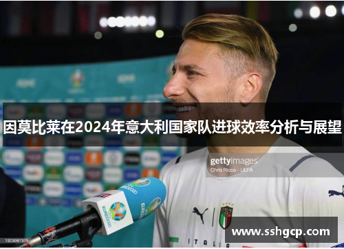 因莫比莱在2024年意大利国家队进球效率分析与展望