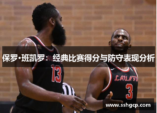保罗·班凯罗：经典比赛得分与防守表现分析