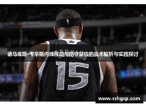 德马库斯·考辛斯内线移动与防守站位的战术解析与实践探讨