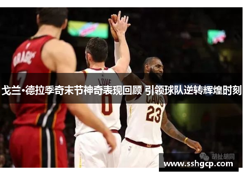 戈兰·德拉季奇末节神奇表现回顾 引领球队逆转辉煌时刻