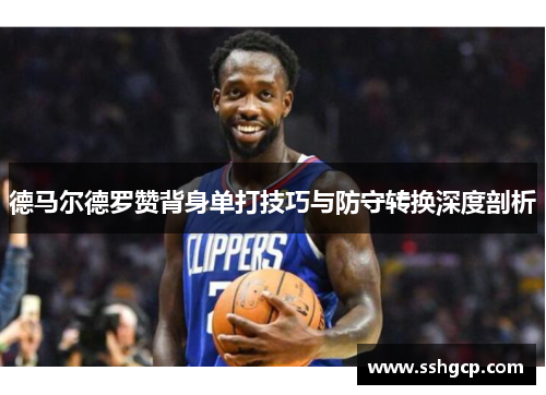 德马尔德罗赞背身单打技巧与防守转换深度剖析