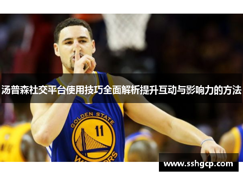汤普森社交平台使用技巧全面解析提升互动与影响力的方法