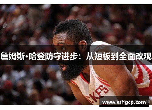 詹姆斯·哈登防守进步：从短板到全面改观