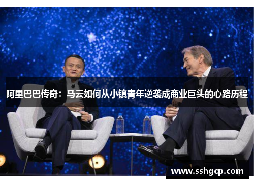 阿里巴巴传奇：马云如何从小镇青年逆袭成商业巨头的心路历程
