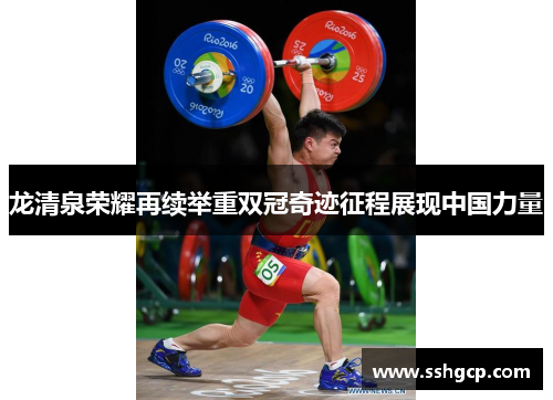 龙清泉荣耀再续举重双冠奇迹征程展现中国力量