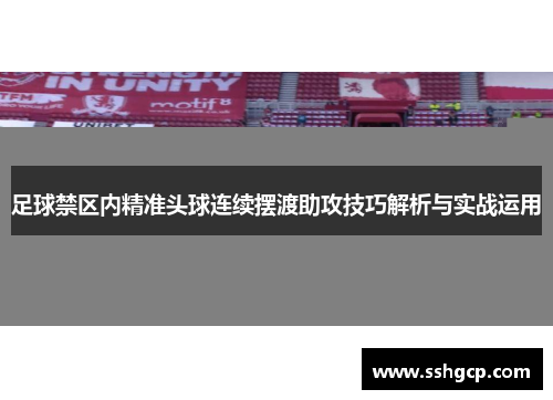 足球禁区内精准头球连续摆渡助攻技巧解析与实战运用