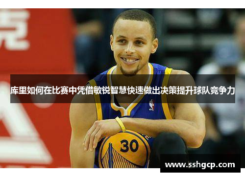 库里如何在比赛中凭借敏锐智慧快速做出决策提升球队竞争力