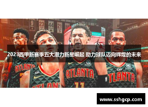 2023西甲新赛季五大潜力新星崛起 助力球队迈向辉煌的未来