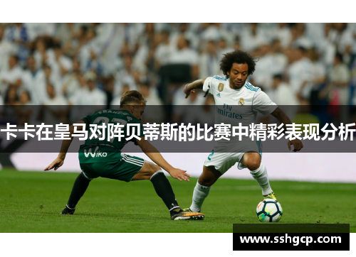 卡卡在皇马对阵贝蒂斯的比赛中精彩表现分析