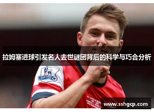 拉姆塞进球引发名人去世谜团背后的科学与巧合分析