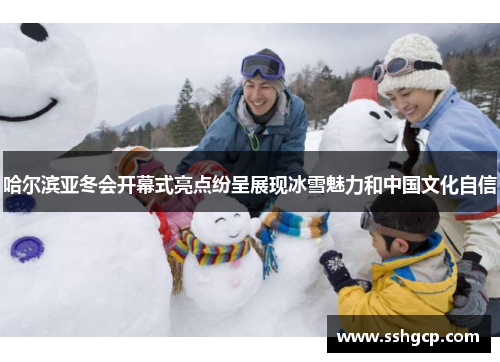 哈尔滨亚冬会开幕式亮点纷呈展现冰雪魅力和中国文化自信