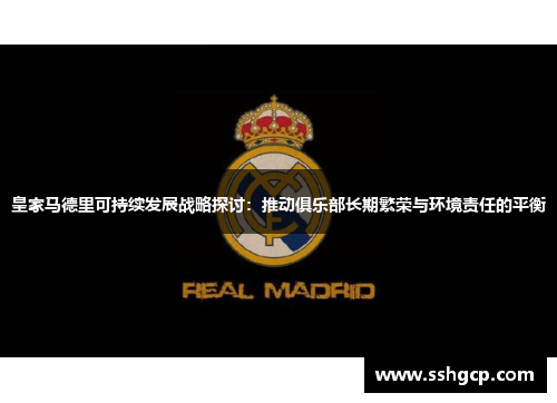 皇家马德里可持续发展战略探讨：推动俱乐部长期繁荣与环境责任的平衡