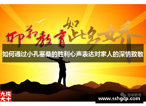 如何通过小孔塞桑的胜利心声表达对家人的深情致敬