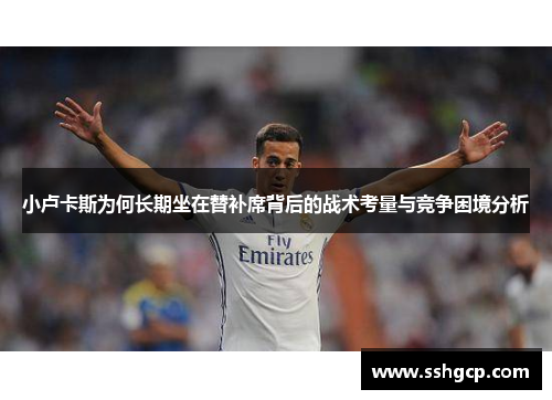 小卢卡斯为何长期坐在替补席背后的战术考量与竞争困境分析