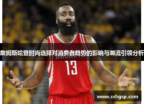 詹姆斯哈登时尚选择对消费者趋势的影响与潮流引领分析