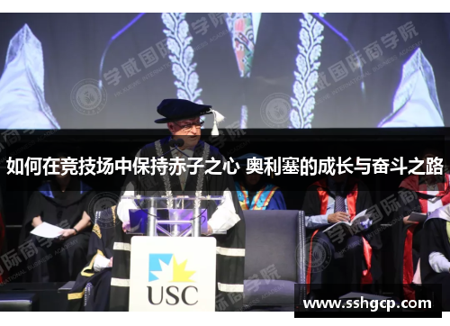 如何在竞技场中保持赤子之心 奥利塞的成长与奋斗之路